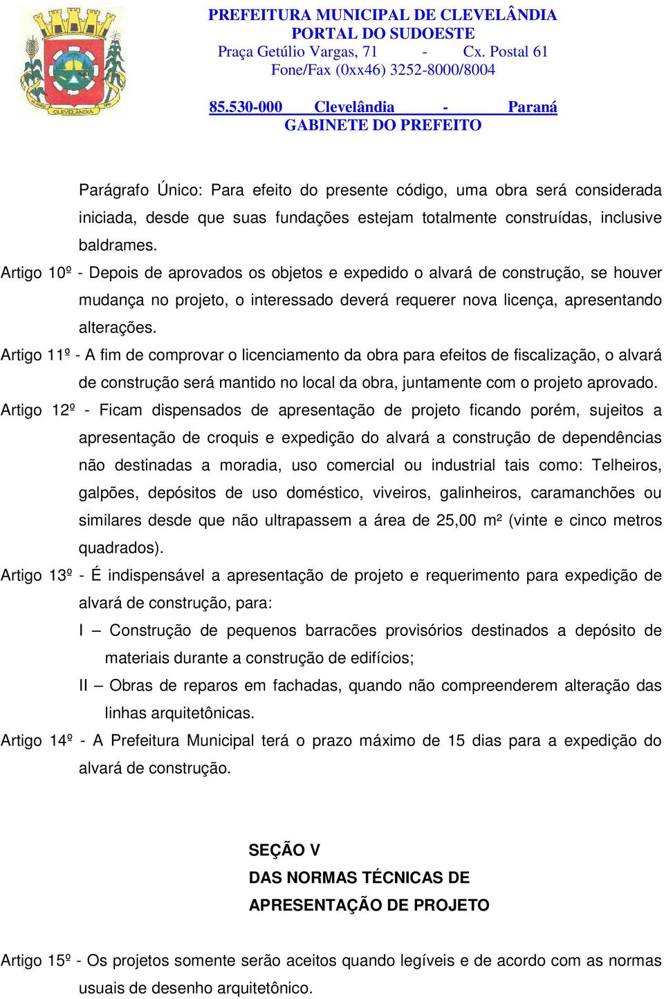 Artigo 11º - A fim de comprovar o licenciamento da obra para efeitos de fiscalização, o alvará de construção será mantido no local da obra, juntamente com o projeto aprovado.