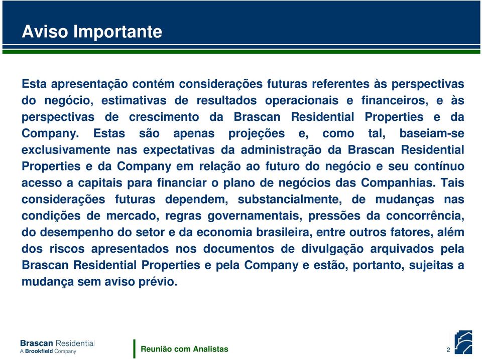 Estas são apenas projeções e, como tal, baseiam-se exclusivamente nas expectativas da administração da Brascan Residential Properties e da Company em relação ao futuro do negócio e seu contínuo