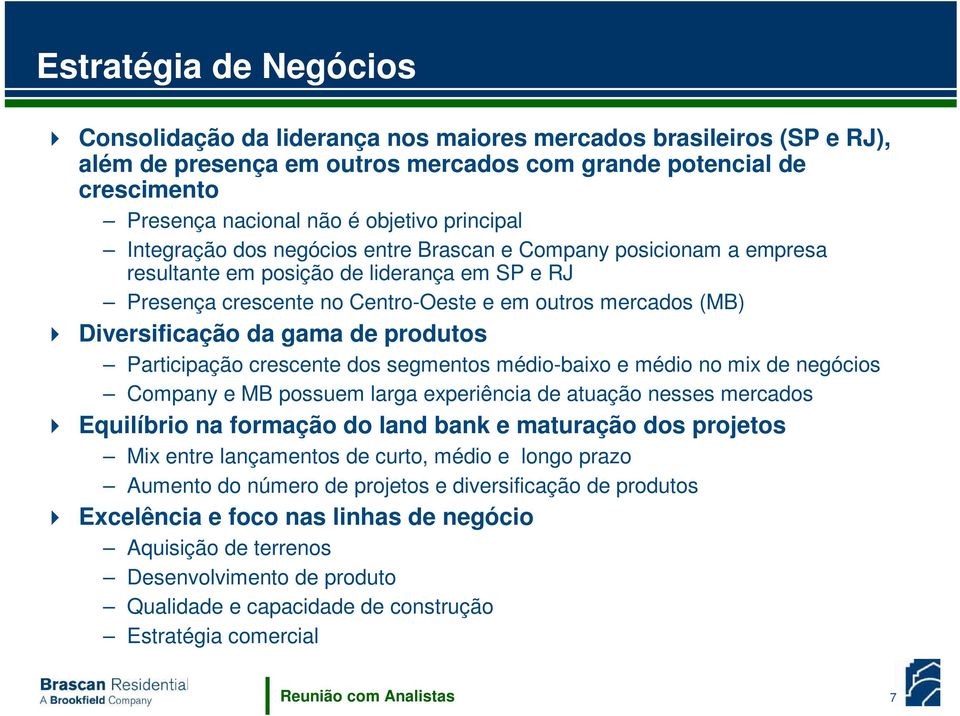 Diversificação da gama de produtos Participação crescente dos segmentos médio-baixo e médio no mix de negócios Company e MB possuem larga experiência de atuação nesses mercados Equilíbrio na formação