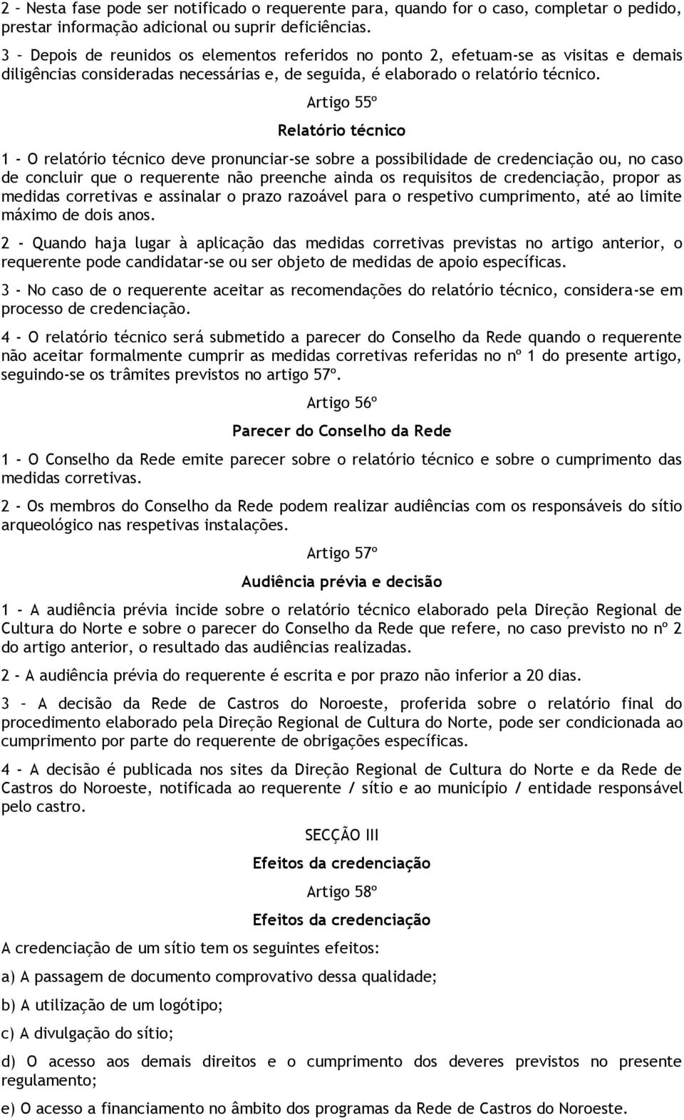 Artigo 55º Relatório técnico 1 - O relatório técnico deve pronunciar-se sobre a possibilidade de credenciação ou, no caso de concluir que o requerente não preenche ainda os requisitos de