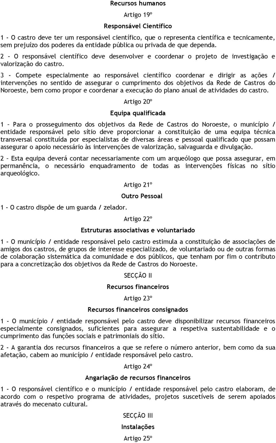 3 - Compete especialmente ao responsável científico coordenar e dirigir as ações / intervenções no sentido de assegurar o cumprimento dos objetivos da Rede de Castros do Noroeste, bem como propor e