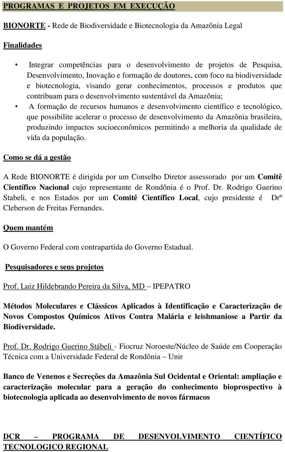 formação de recursos humanos e desenvolvimento científico e tecnológico, que possibilite acelerar o processo de desenvolvimento da Amazônia brasileira, produzindo impactos socioeconômicos permitindo