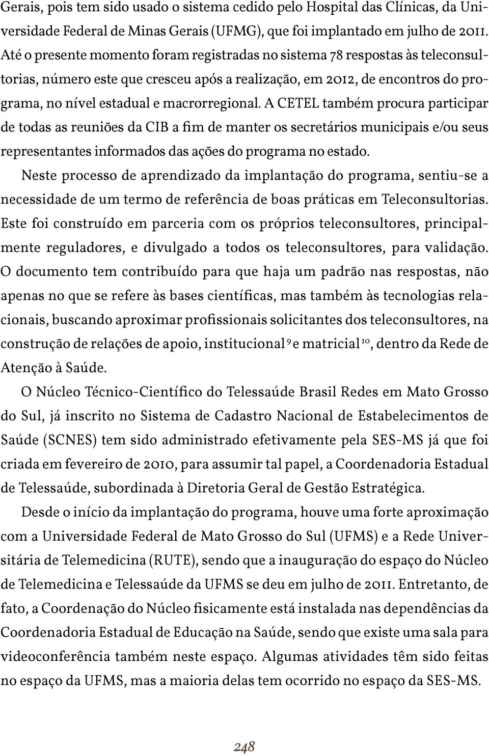 A CETEL também procura participar de todas as reuniões da CIB a fim de manter os secretários municipais e/ou seus representantes informados das ações do programa no estado.