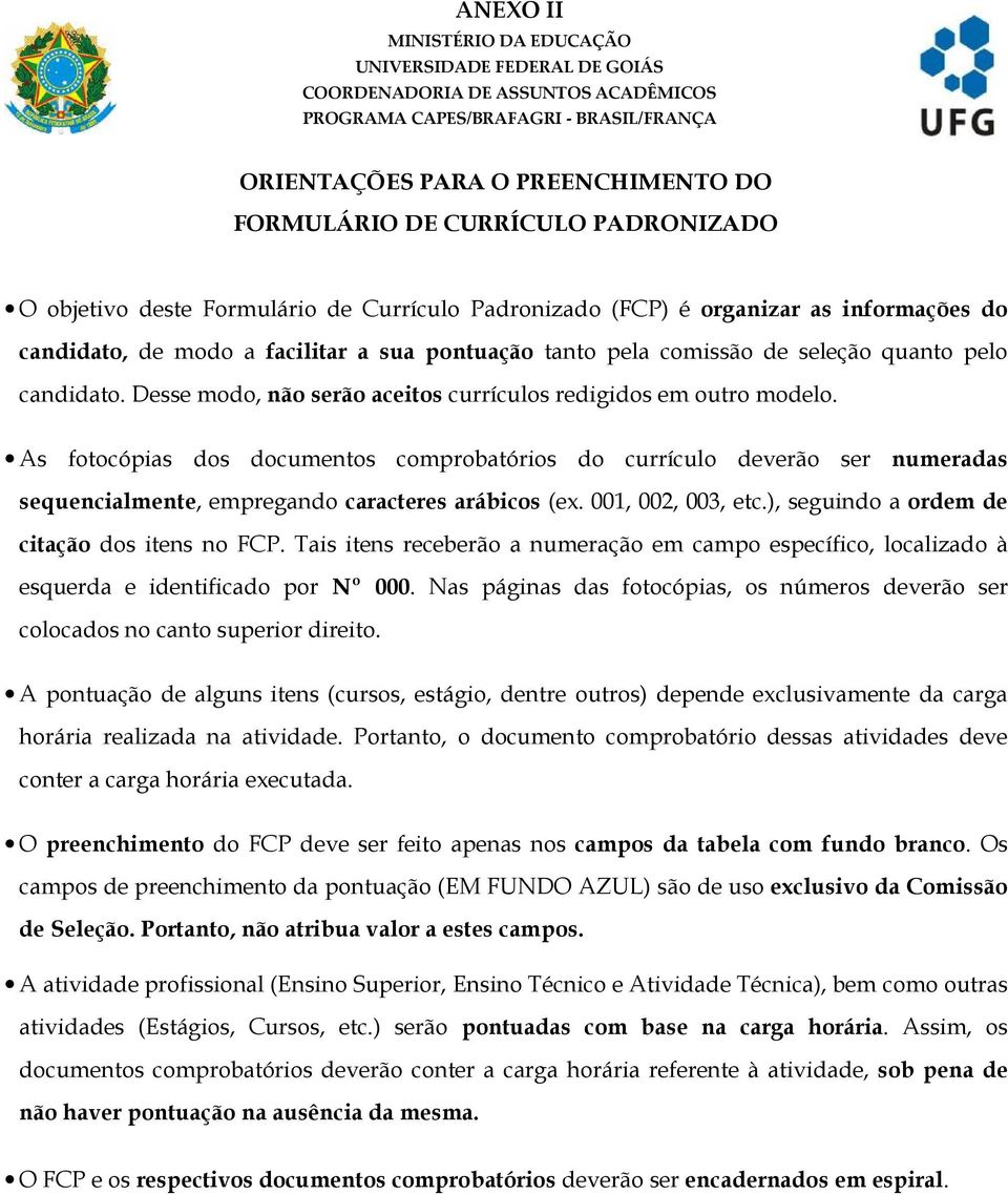 candidato. Desse modo, não serão aceitos currículos redigidos em outro modelo.