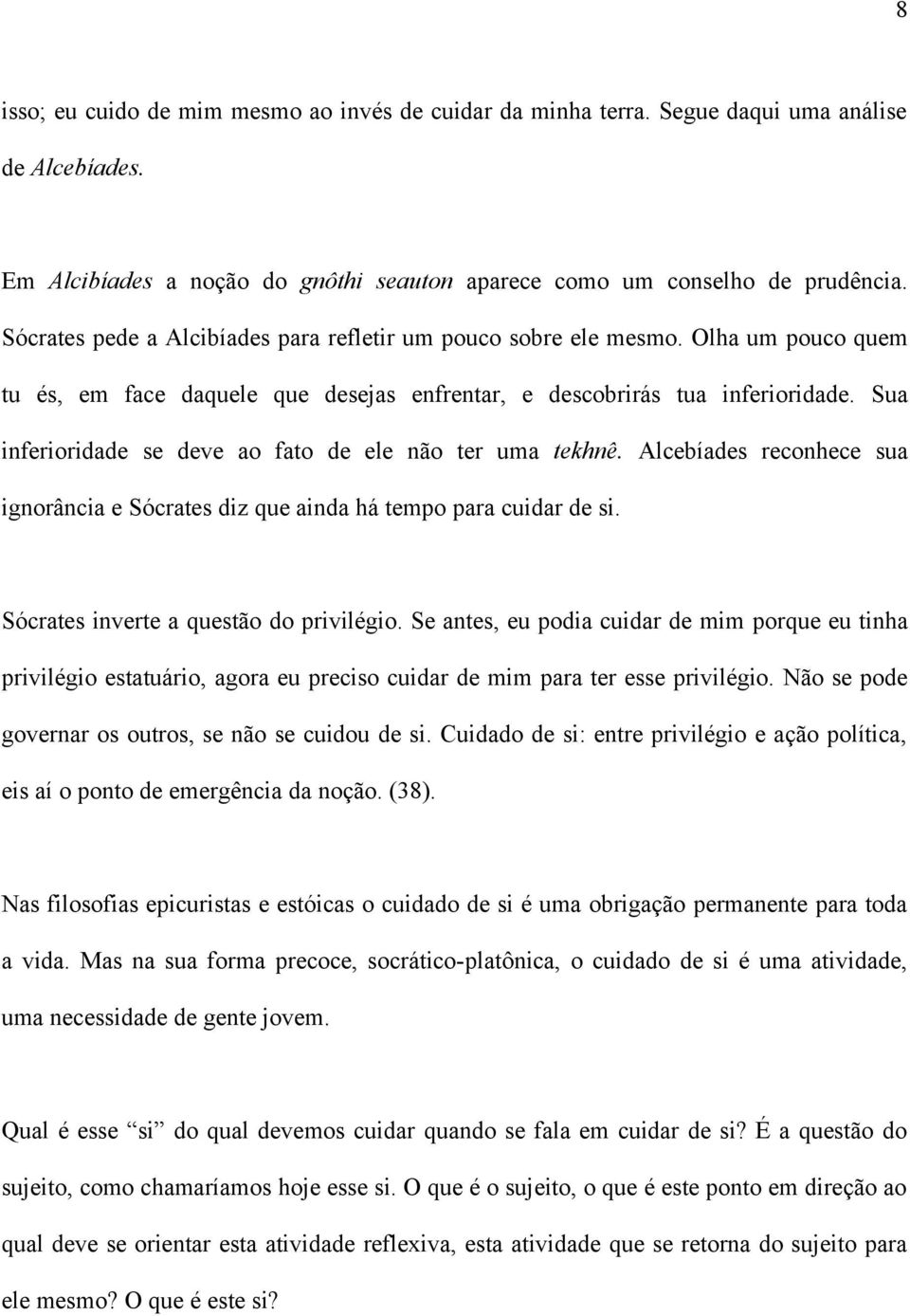 Sua inferioridade se deve ao fato de ele não ter uma tekhnê. Alcebíades reconhece sua ignorância e Sócrates diz que ainda há tempo para cuidar de si. Sócrates inverte a questão do privilégio.