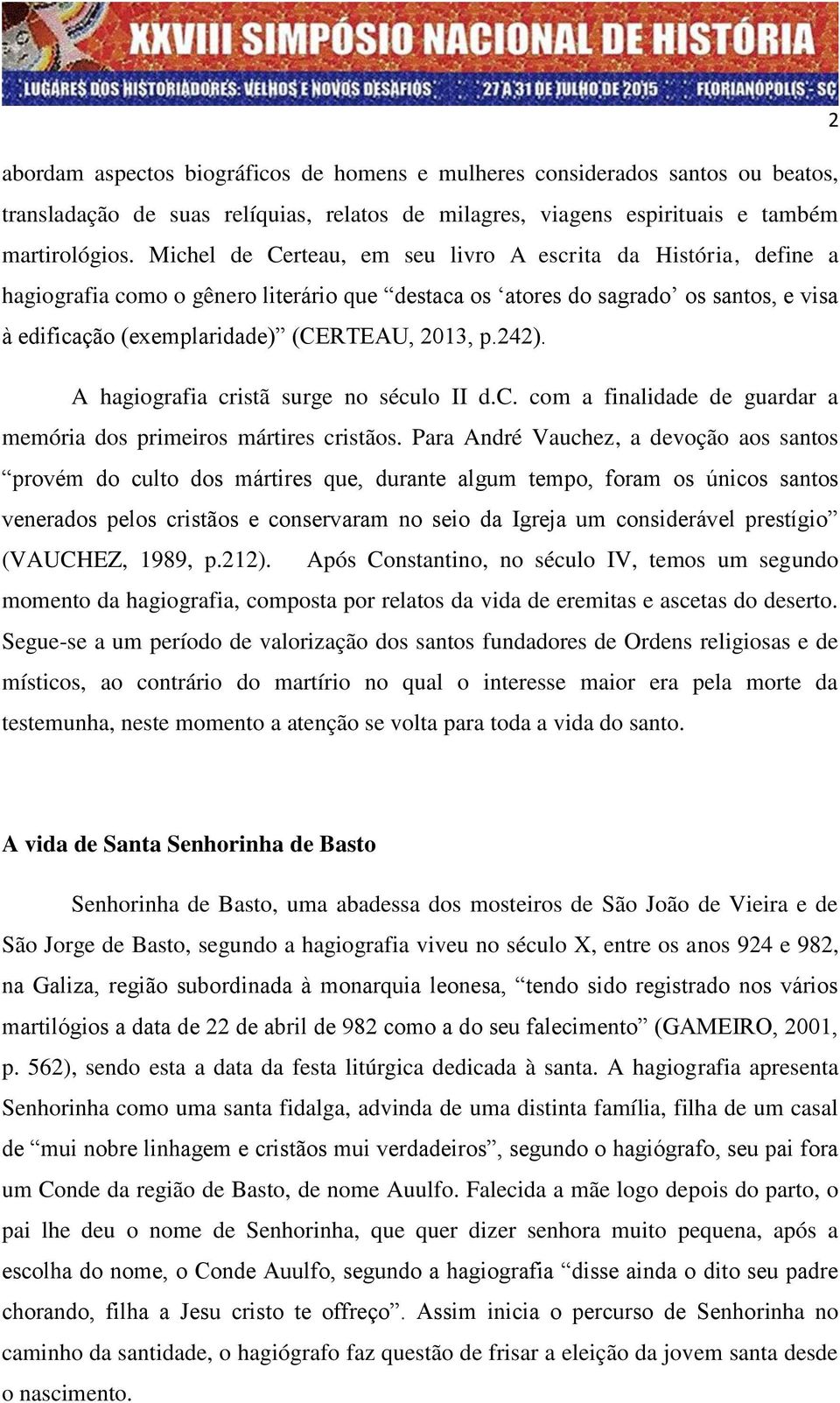 242). A hagiografia cristã surge no século II d.c. com a finalidade de guardar a memória dos primeiros mártires cristãos.