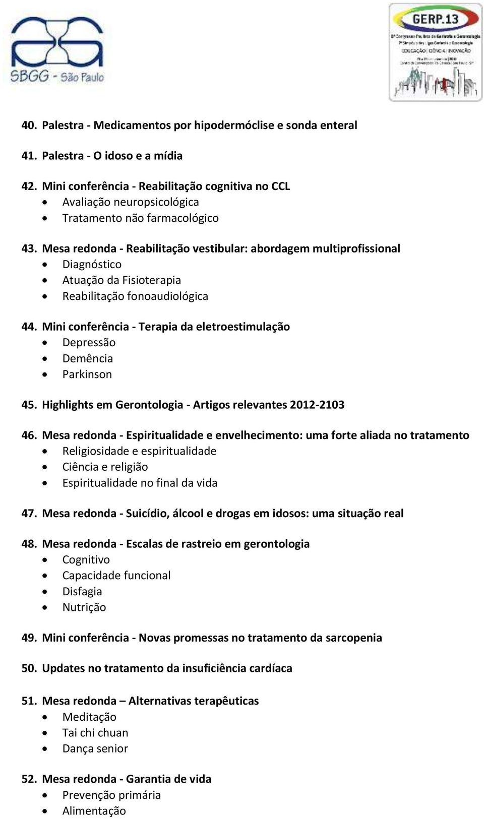 Mesa redonda - Reabilitação vestibular: abordagem multiprofissional Diagnóstico Atuação da Fisioterapia Reabilitação fonoaudiológica 44.