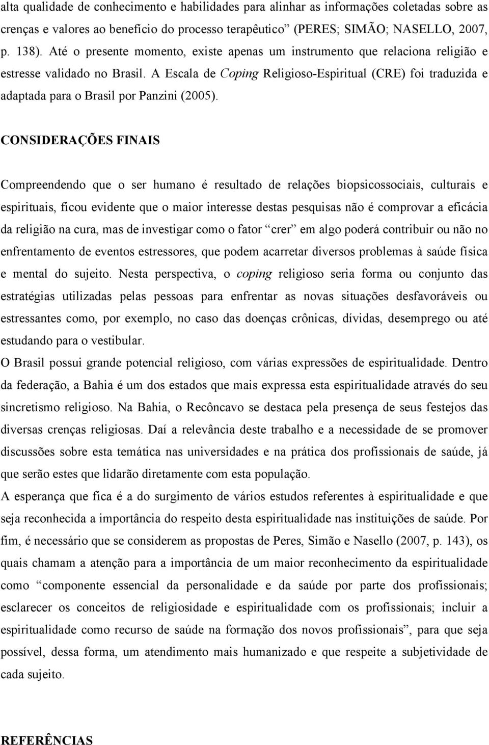 A Escala de Coping Religioso-Espiritual (CRE) foi traduzida e adaptada para o Brasil por Panzini (2005).