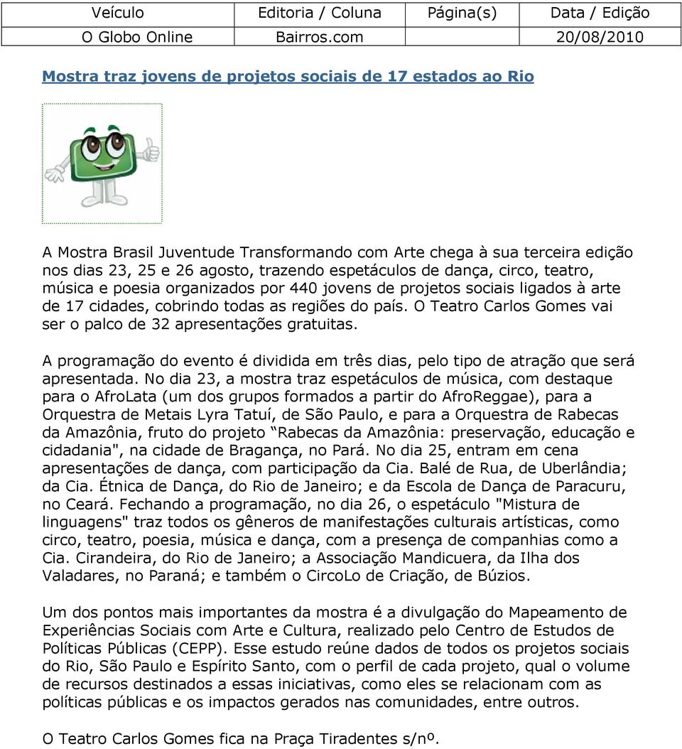 espetáculos de dança, circo, teatro, música e poesia organizados por 440 jovens de projetos sociais ligados à arte de 17 cidades, cobrindo todas as regiões do país.