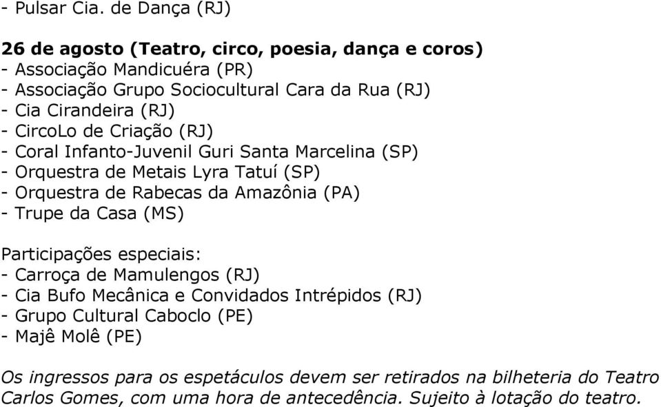 (RJ) - CircoLo de Criação (RJ) - Coral Infanto-Juvenil Guri Santa Marcelina (SP) - Orquestra de Metais Lyra Tatuí (SP) - Orquestra de Rabecas da Amazônia (PA) -