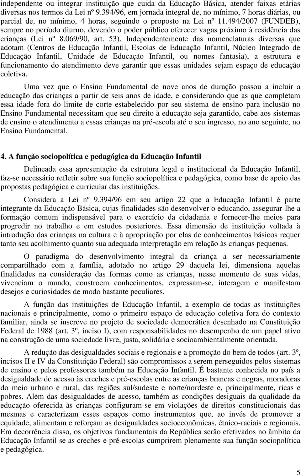 494/2007 (FUNDEB), sempre no período diurno, devendo o poder público oferecer vagas próximo à residência das crianças (Lei nº 8.069/90, art. 53).