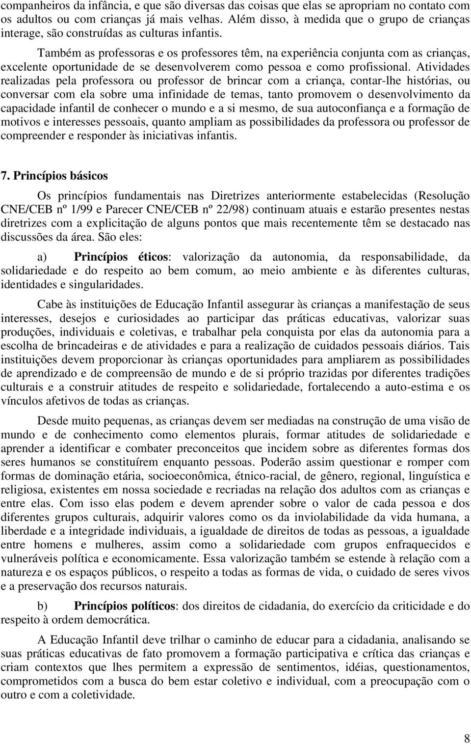 Também as professoras e os professores têm, na experiência conjunta com as crianças, excelente oportunidade de se desenvolverem como pessoa e como profissional.