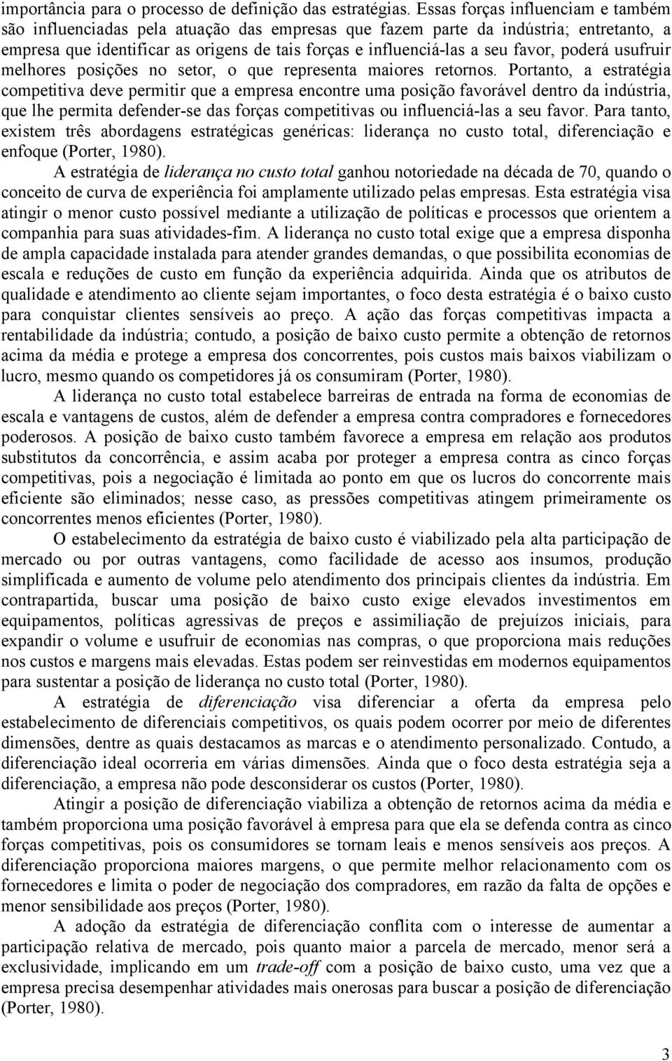 favor, poderá usufruir melhores posições no setor, o que representa maiores retornos.