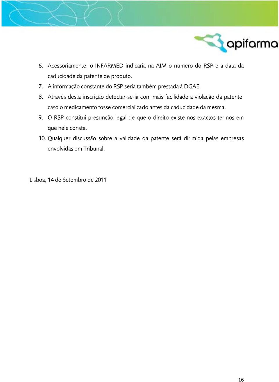 Através desta inscrição detectar-se-ia com mais facilidade a violação da patente, caso o medicamento fosse comercializado antes da