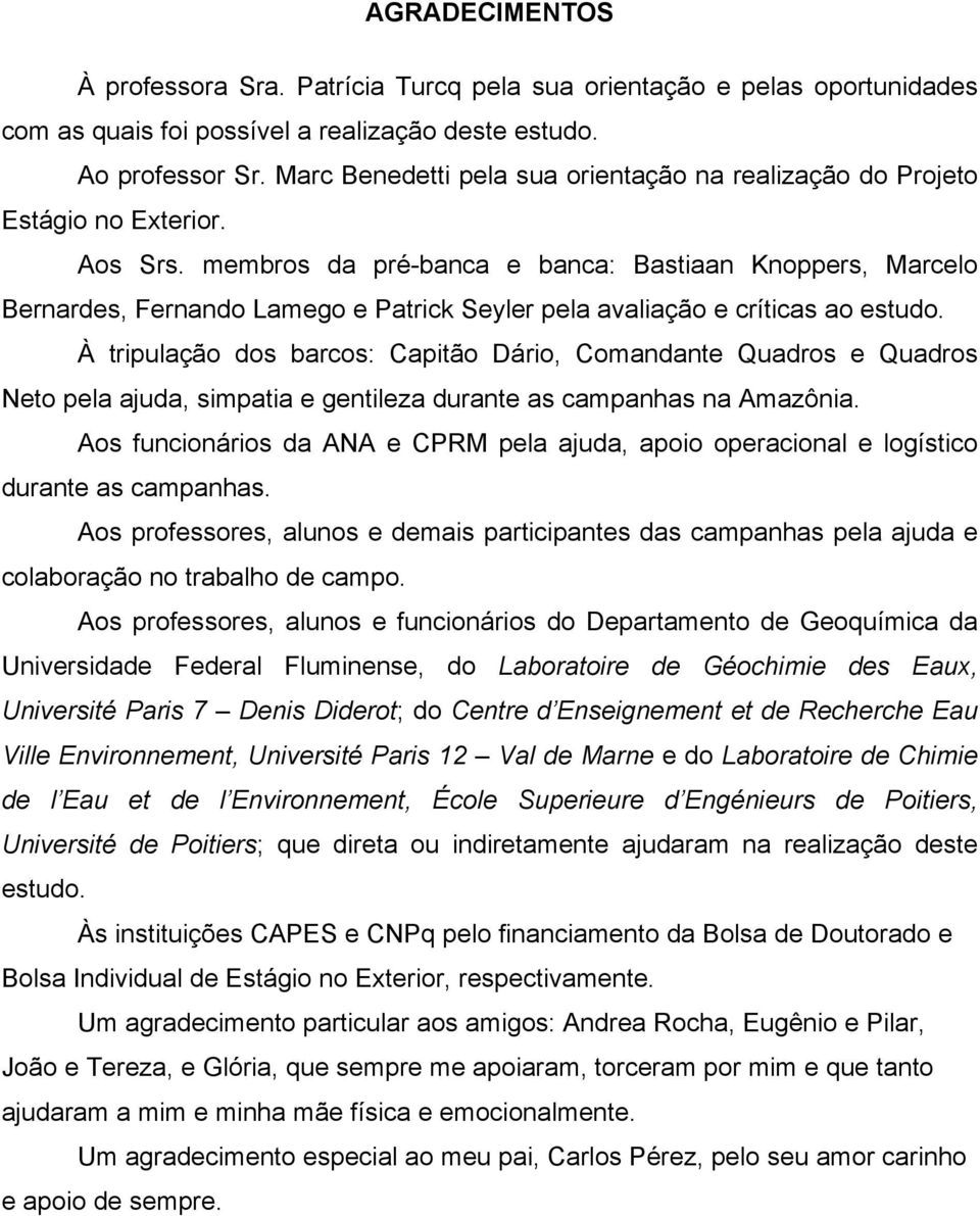 membros da pré-banca e banca: Bastiaan Knoppers, Marcelo Bernardes, Fernando Lamego e Patrick Seyler pela avaliação e críticas ao estudo.