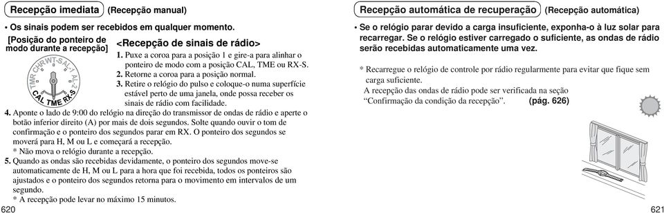 Retorne a coroa para a posição normal. 3. Retire o relógio do pulso e coloque-o numa superfície estável perto de uma janela, onde possa receber os sinais de rádio com facilidade.