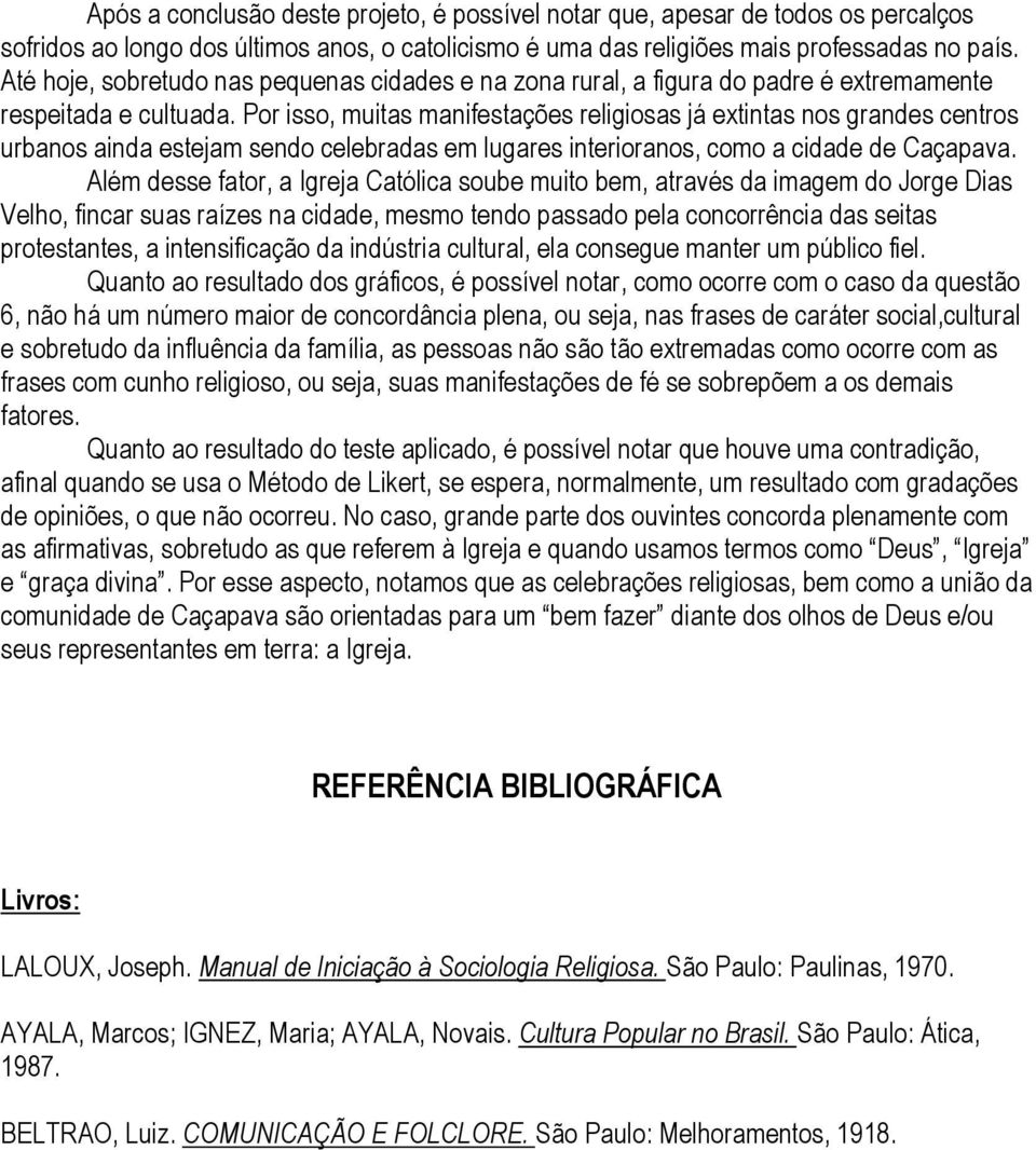 Por isso, muitas manifestações religiosas já extintas nos grandes centros urbanos ainda estejam sendo celebradas em lugares interioranos, como a cidade de Caçapava.