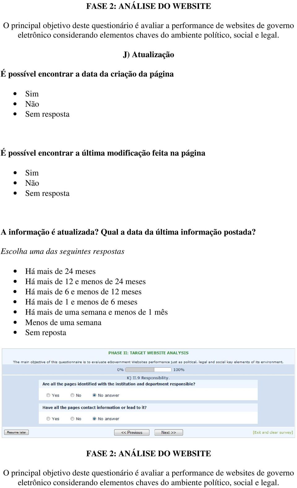 Escolha uma das seguintes respostas Há mais de 24 meses Há mais de 12 e menos de 24 meses Há mais de 6 e menos de 12