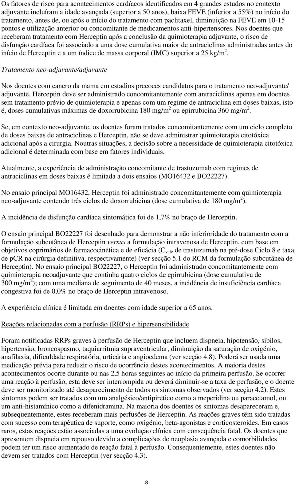 Nos doentes que receberam tratamento com Herceptin após a conclusão da quimioterapia adjuvante, o risco de disfunção cardíaca foi associado a uma dose cumulativa maior de antraciclinas administradas