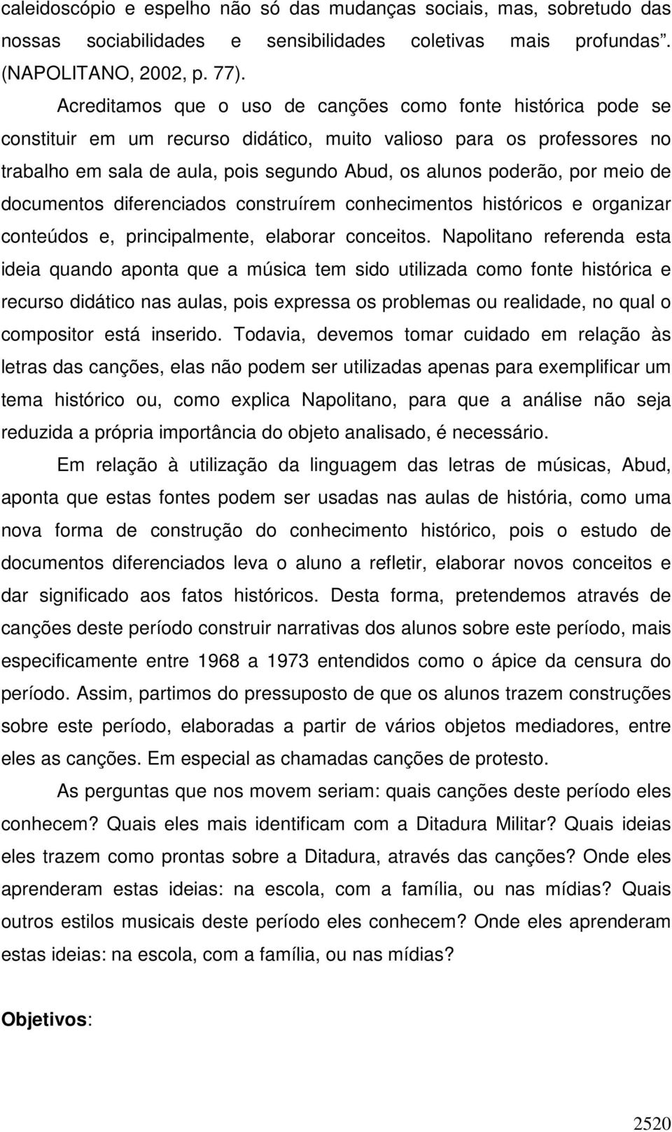 por meio de documentos diferenciados construírem conhecimentos históricos e organizar conteúdos e, principalmente, elaborar conceitos.