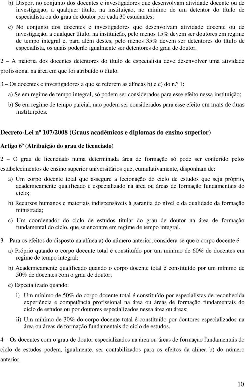 doutores em regime de tempo integral e, para além destes, pelo menos 35% devem ser detentores do título de especialista, os quais poderão igualmente ser detentores do grau de doutor.