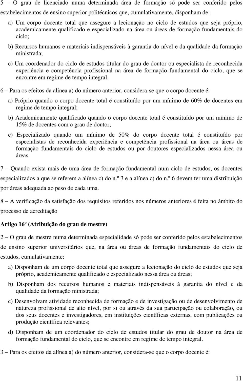 indispensáveis à garantia do nível e da qualidade da formação ministrada; c) Um coordenador do ciclo de estudos titular do grau de doutor ou especialista de reconhecida experiência e competência