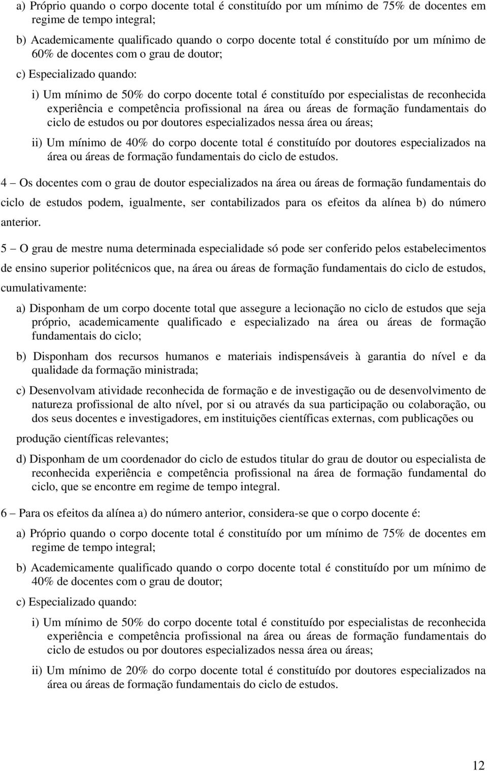 profissional na área ou áreas de formação fundamentais do ciclo de estudos ou por doutores especializados nessa área ou áreas; ii) Um mínimo de 40% do corpo docente total é constituído por doutores