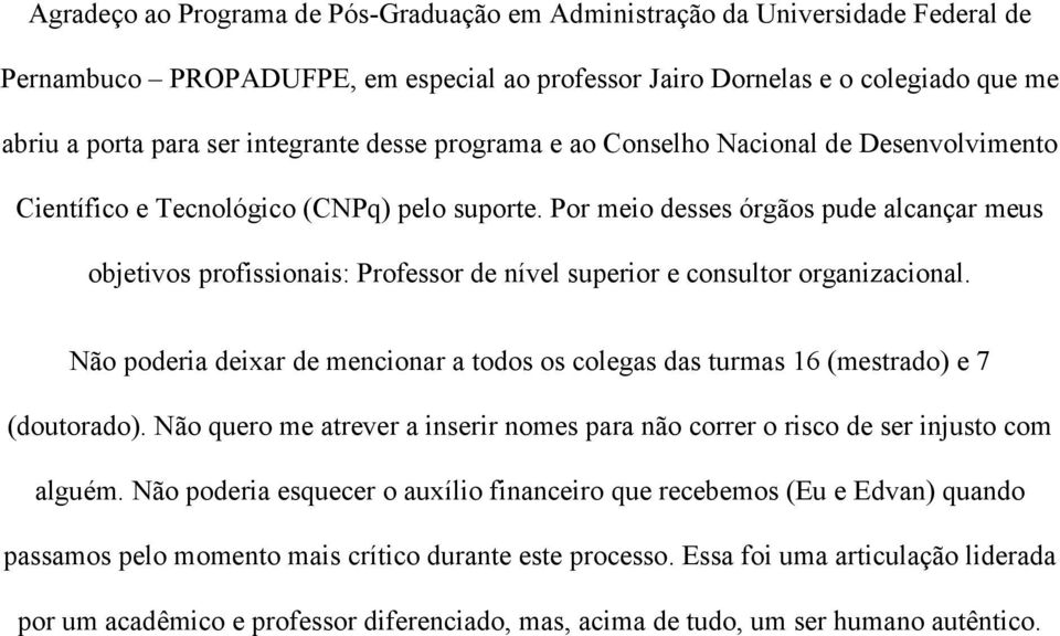 Por meio desses órgãos pude alcançar meus objetivos profissionais: Professor de nível superior e consultor organizacional.