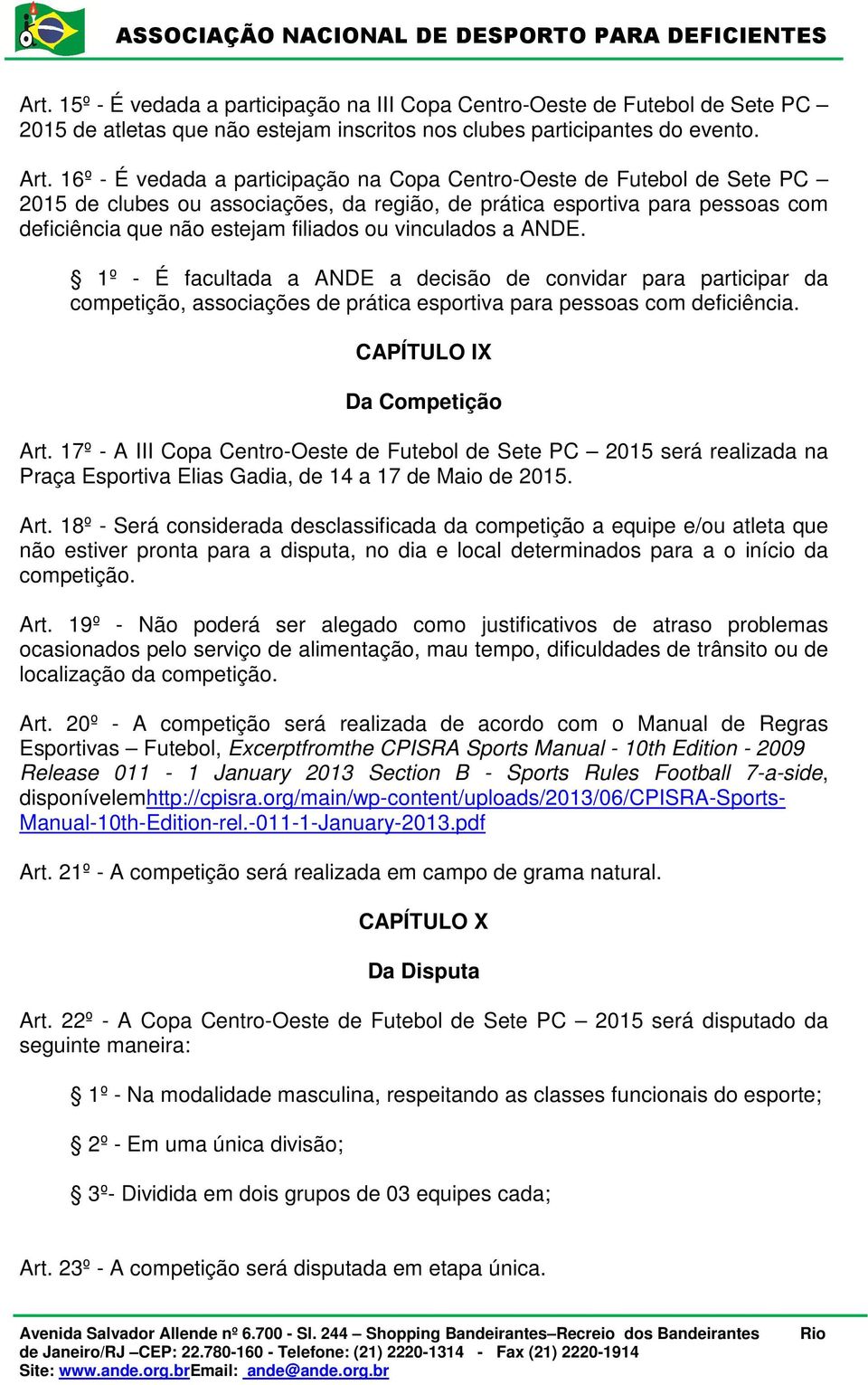 vinculados a ANDE. 1º - É facultada a ANDE a decisão de convidar para participar da competição, associações de prática esportiva para pessoas com deficiência. CAPÍTULO IX Da Competição Art.