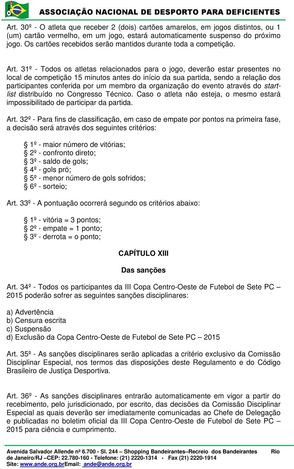 31º - Todos os atletas relacionados para o jogo, deverão estar presentes no local de competição 15 minutos antes do início da sua partida, sendo a relação dos participantes conferida por um membro da