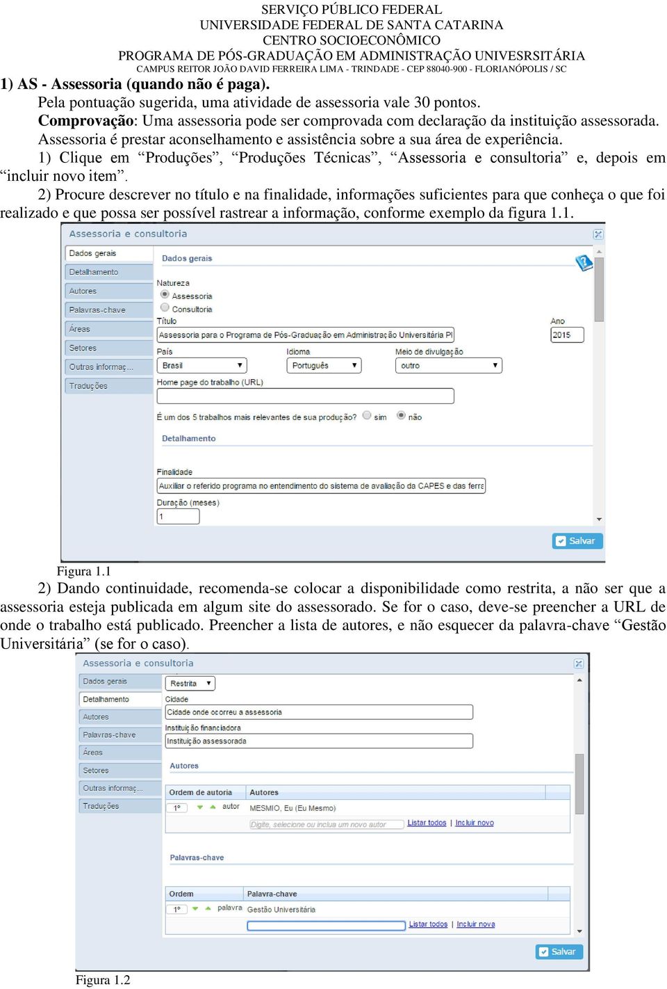 2) Procure descrever no título e na finalidade, informações suficientes para que conheça o que foi realizado e que possa ser possível rastrear a informação, conforme exemplo da figura 1.1. Figura 1.