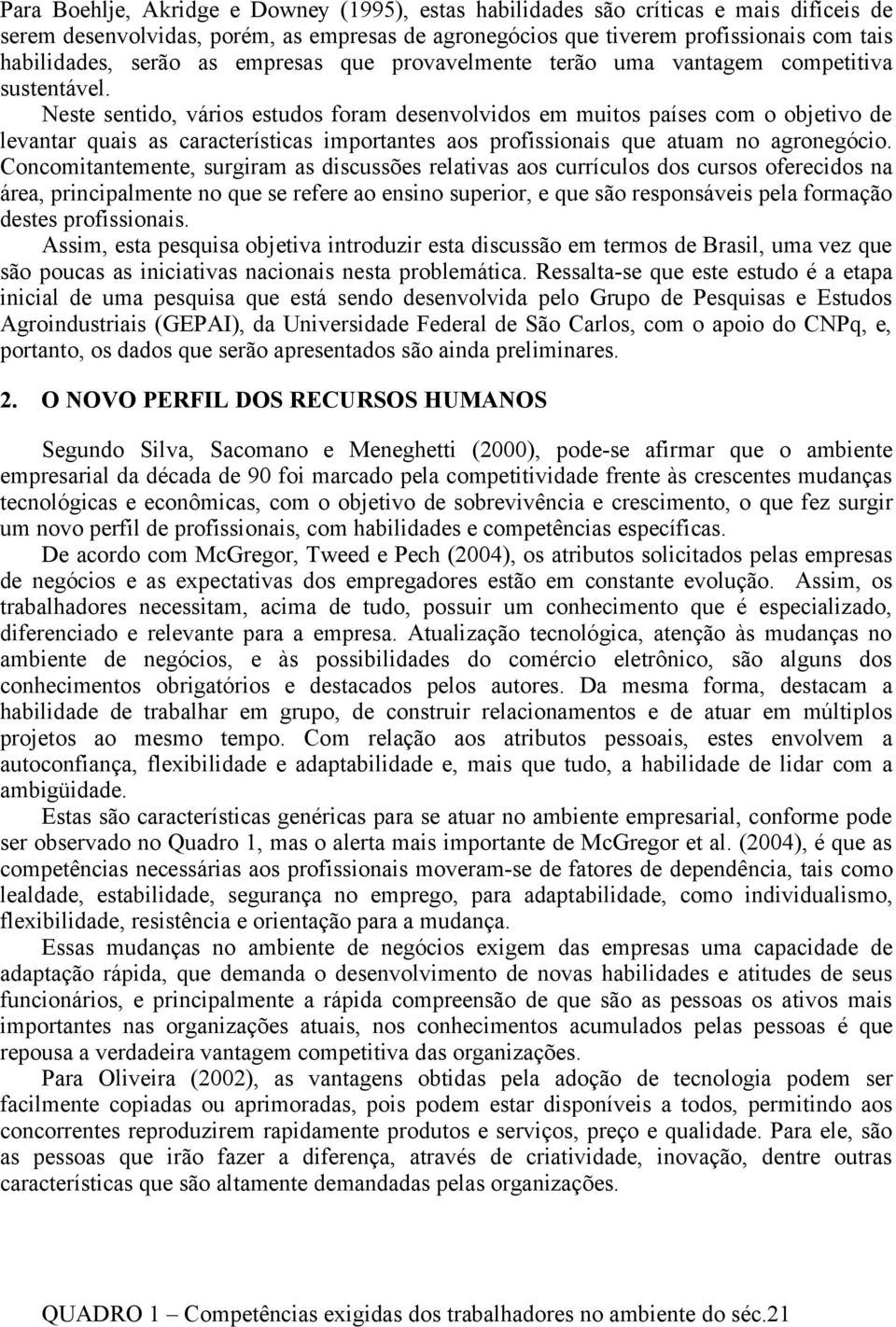 Neste sentido, vários estudos foram desenvolvidos em muitos países com o objetivo de levantar quais as características importantes aos profissionais que atuam no agronegócio.