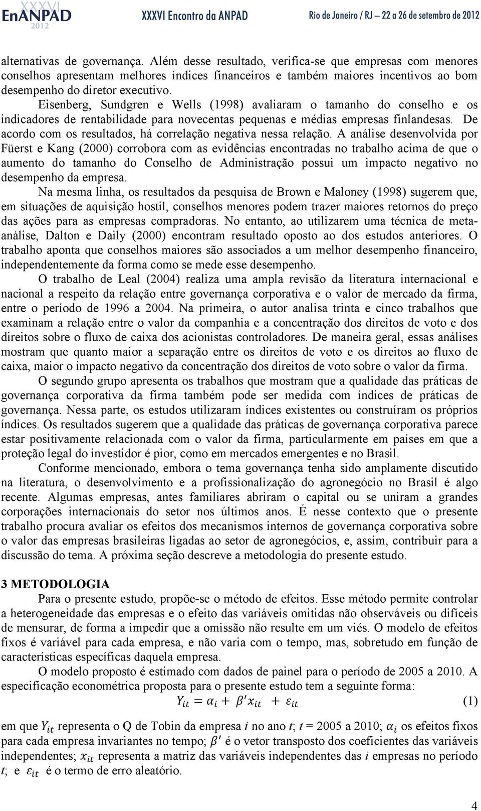 Eisenberg, Sundgren e Wells (1998) avaliaram o tamanho do conselho e os indicadores de rentabilidade para novecentas pequenas e médias empresas finlandesas.