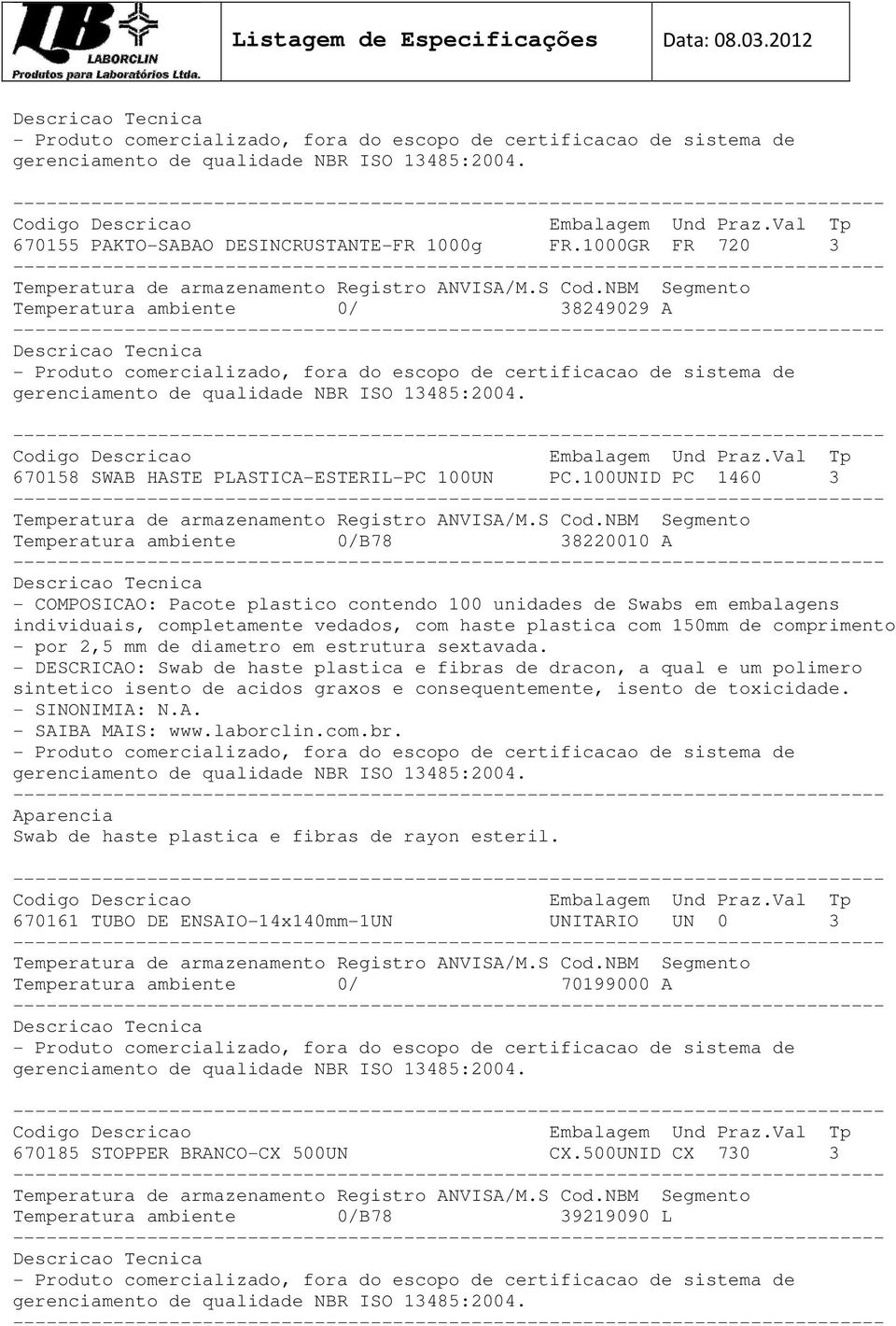 comprimento - por 2,5 mm de diametro em estrutura sextavada.