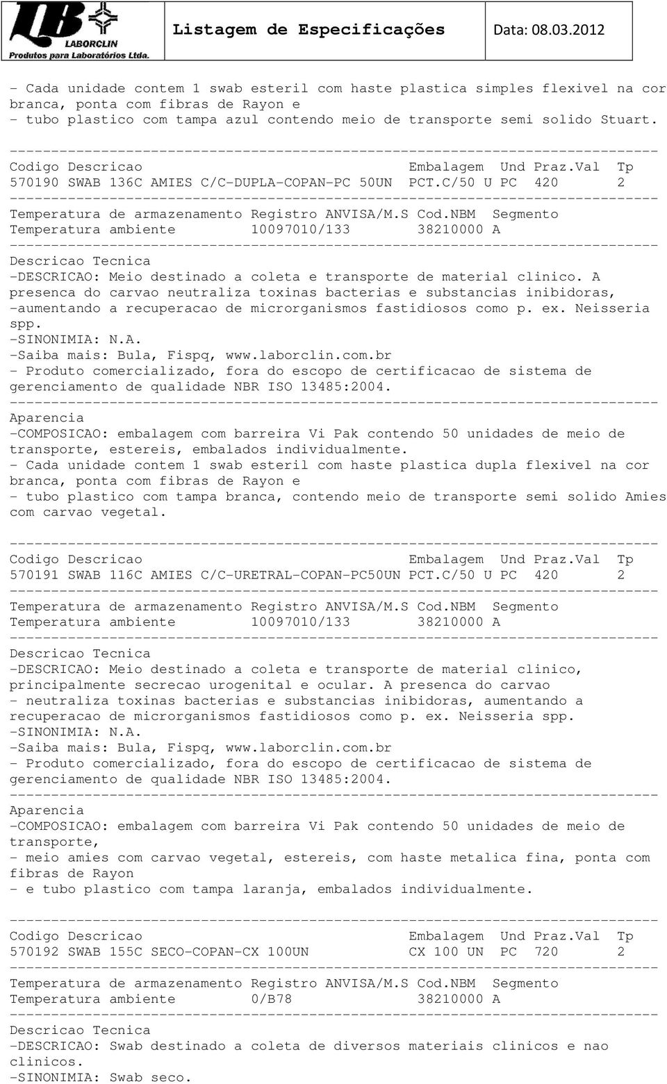 A presenca do carvao neutraliza toxinas bacterias e substancias inibidoras, -aumentando a recuperacao de microrganismos fastidiosos como p. ex. Neisseria spp. -SINONIMIA: N.A. -Saiba mais: Bula, Fispq, www.