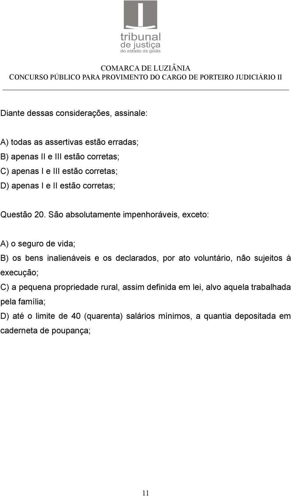 São absolutamente impenhoráveis, exceto: A) o seguro de vida; B) os bens inalienáveis e os declarados, por ato voluntário, não