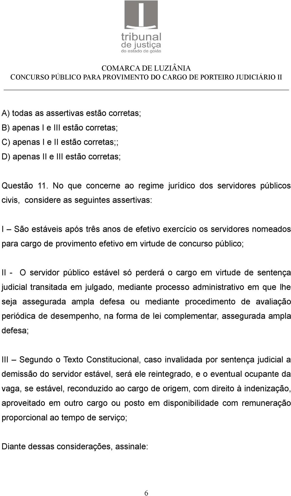 efetivo em virtude de concurso público; II - O servidor público estável só perderá o cargo em virtude de sentença judicial transitada em julgado, mediante processo administrativo em que lhe seja