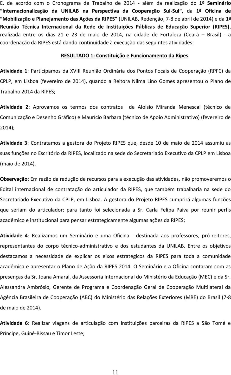 maio de 2014, na cidade de Fortaleza (Ceará Brasil) - a coordenação da RIPES está dando continuidade à execução das seguintes atividades: RESULTADO 1: Constituição e Funcionamento da Ripes Atividade