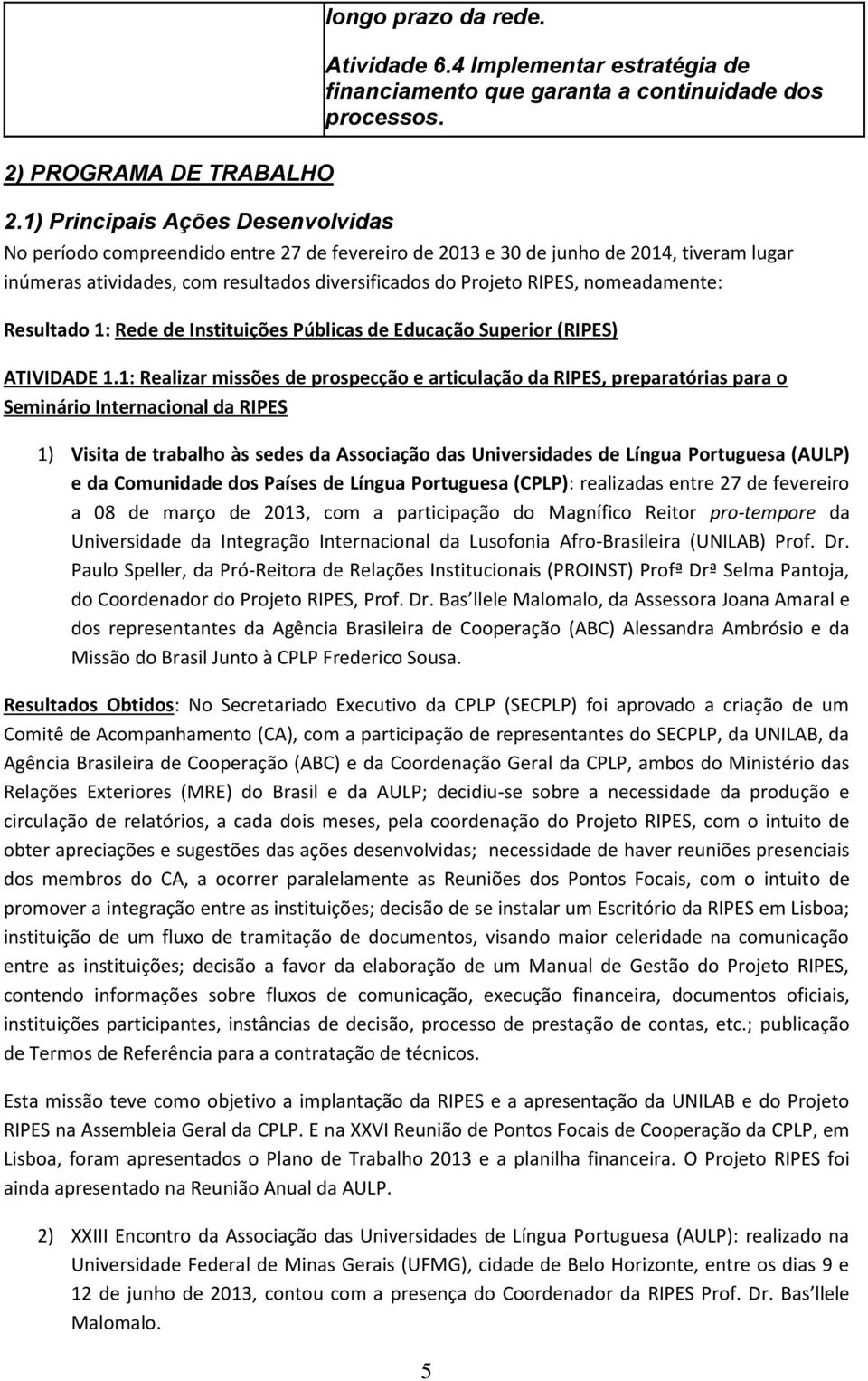 nomeadamente: Resultado 1: Rede de Instituições Públicas de Educação Superior (RIPES) ATIVIDADE 1.