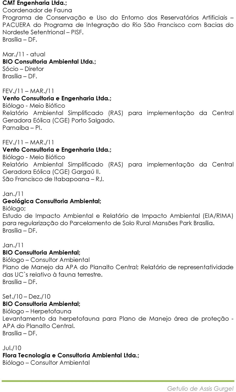 /11 - atual BIO Consultoria Ambiental Ltda.; Sócio Diretor FEV./11 MAR./11 Vento Consultoria e Engenharia Ltda.