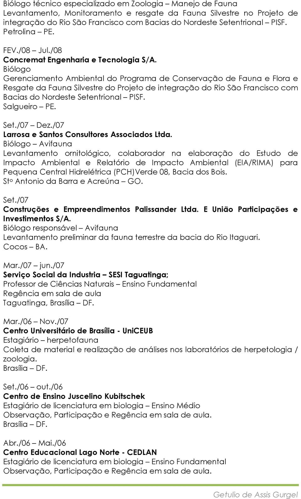 Biólogo Gerenciamento Ambiental do Programa de Conservação de Fauna e Flora e Resgate da Fauna Silvestre do Projeto de integração do Rio São Francisco com Bacias do Nordeste Setentrional PISF.