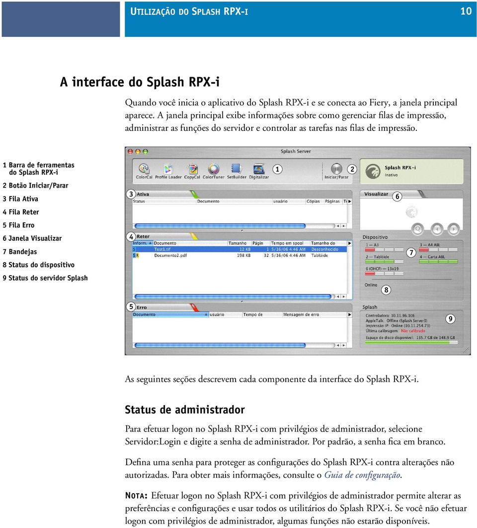 1 Barra de ferramentas do Splash RPX-i 2 Botão Iniciar/Parar 3 Fila Ativa 4 Fila Reter 5 Fila Erro 6 Janela Visualizar 7 Bandejas 8 Status do dispositivo 9 Status do servidor Splash 3 4 1 2 8 6 7 5 9