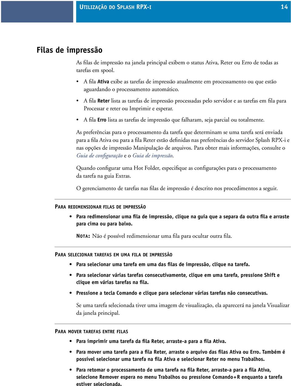 A fila Reter lista as tarefas de impressão processadas pelo servidor e as tarefas em fila para Processar e reter ou Imprimir e esperar.