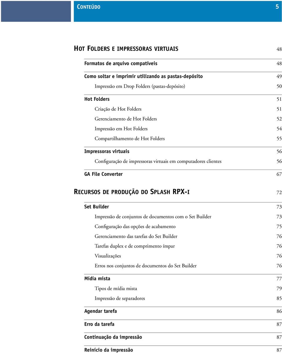 computadores clientes 56 GA File Converter 67 RECURSOS DE PRODUÇÃO DO SPLASH RPX-I 72 Set Builder 73 Impressão de conjuntos de documentos com o Set Builder 73 Configuração das opções de acabamento 75