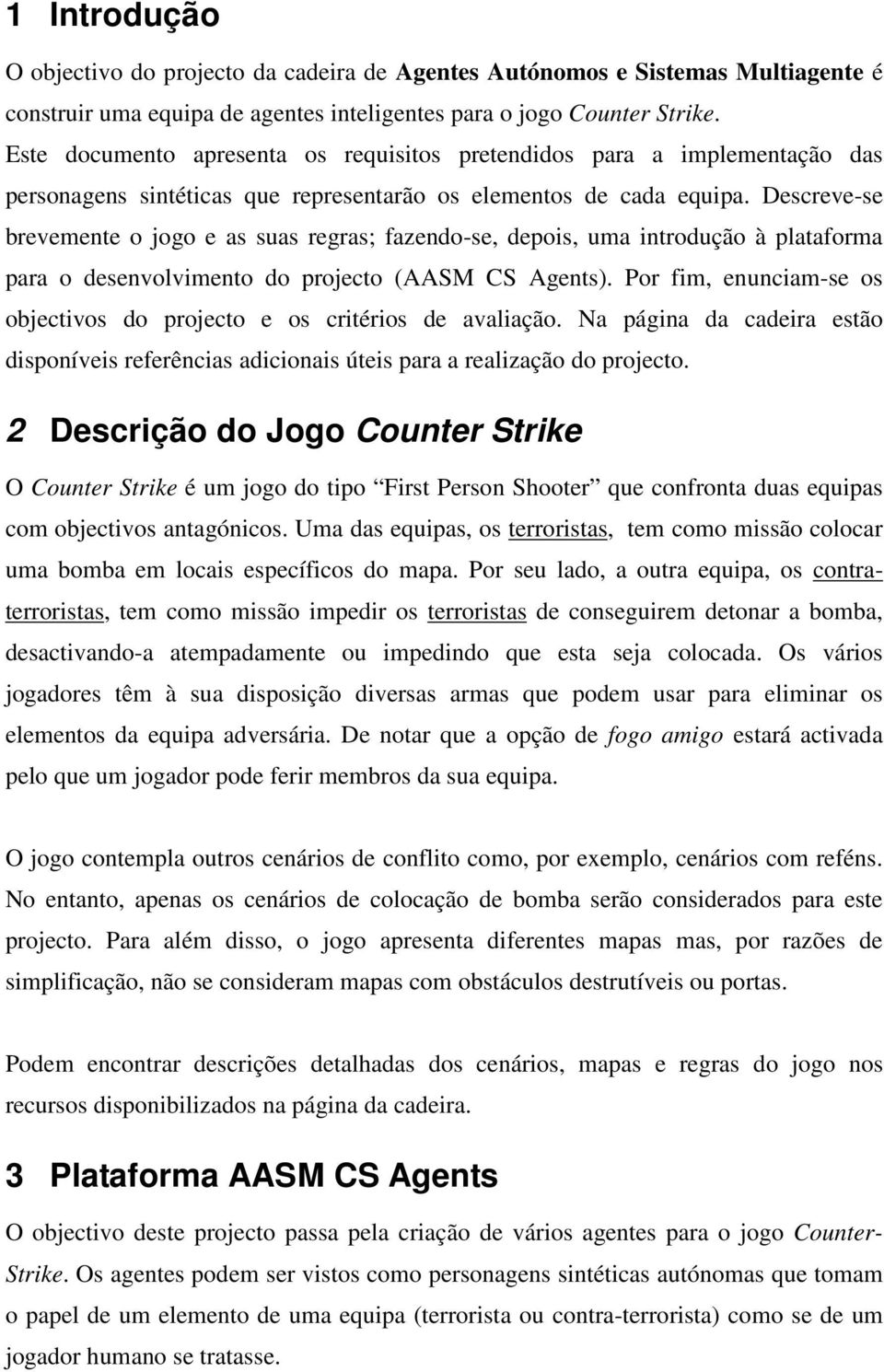 Descreve-se brevemente o jogo e as suas regras; fazendo-se, depois, uma introdução à plataforma para o desenvolvimento do projecto (AASM CS Agents).