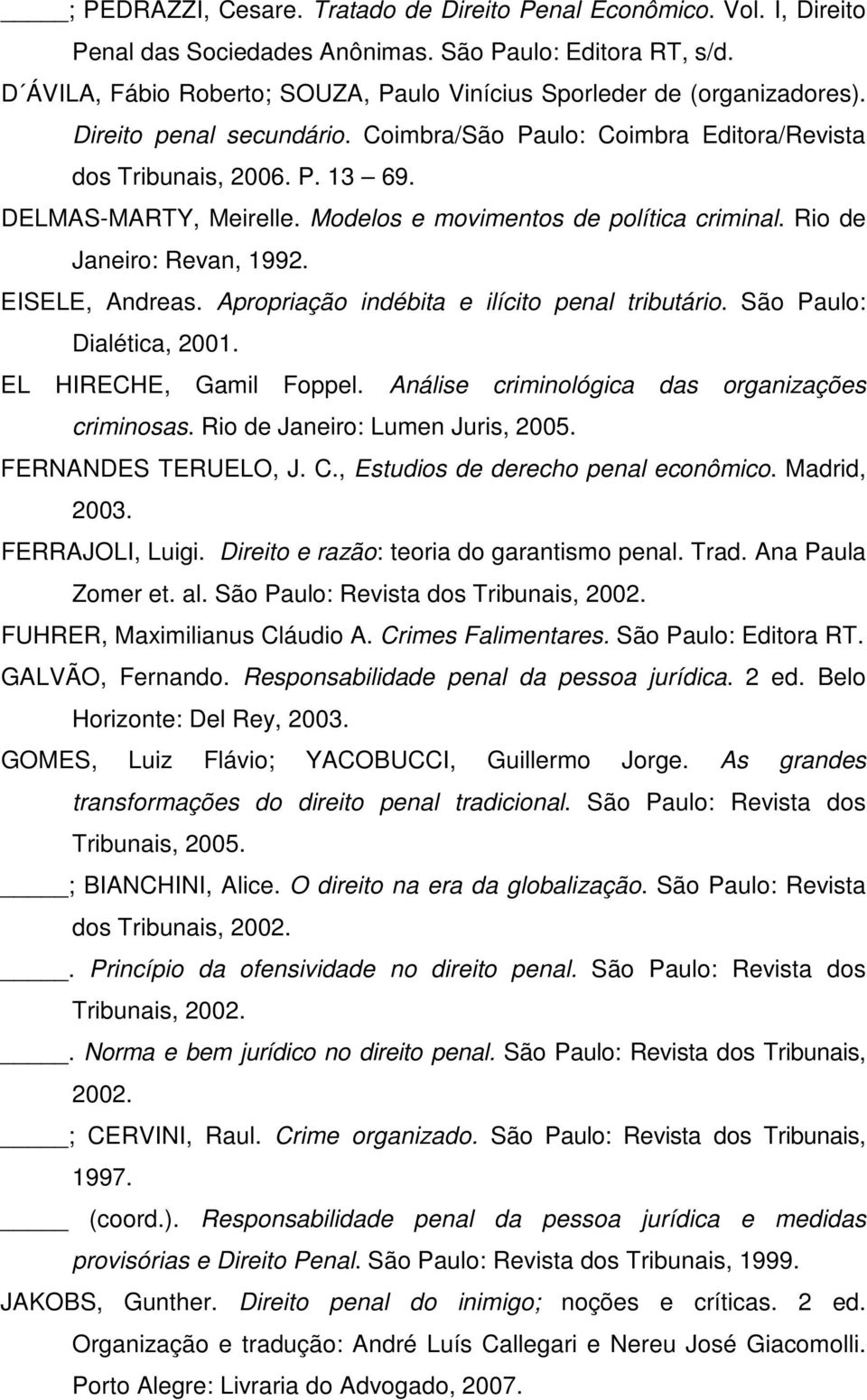 Modelos e movimentos de política criminal. Rio de Janeiro: Revan, 1992. EISELE, Andreas. Apropriação indébita e ilícito penal tributário. São Paulo: Dialética, 2001. EL HIRECHE, Gamil Foppel.