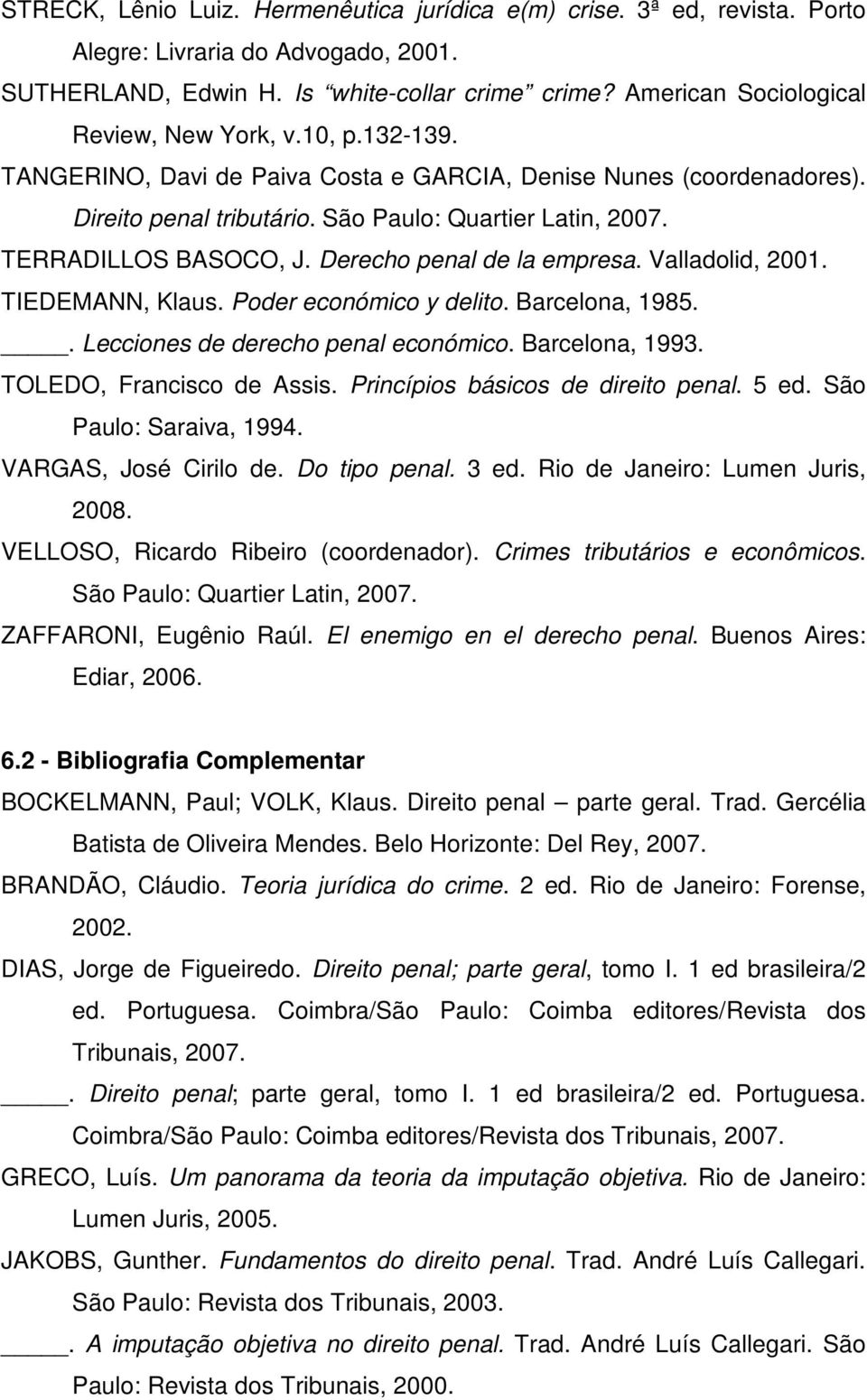 TERRADILLOS BASOCO, J. Derecho penal de la empresa. Valladolid, 2001. TIEDEMANN, Klaus. Poder económico y delito. Barcelona, 1985.. Lecciones de derecho penal económico. Barcelona, 1993.