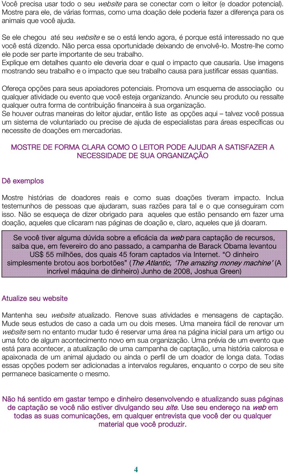 Se ele chegou até seu website e se o está lendo agora, é porque está interessado no que você está dizendo. Não perca essa oportunidade deixando de envolvê-lo.