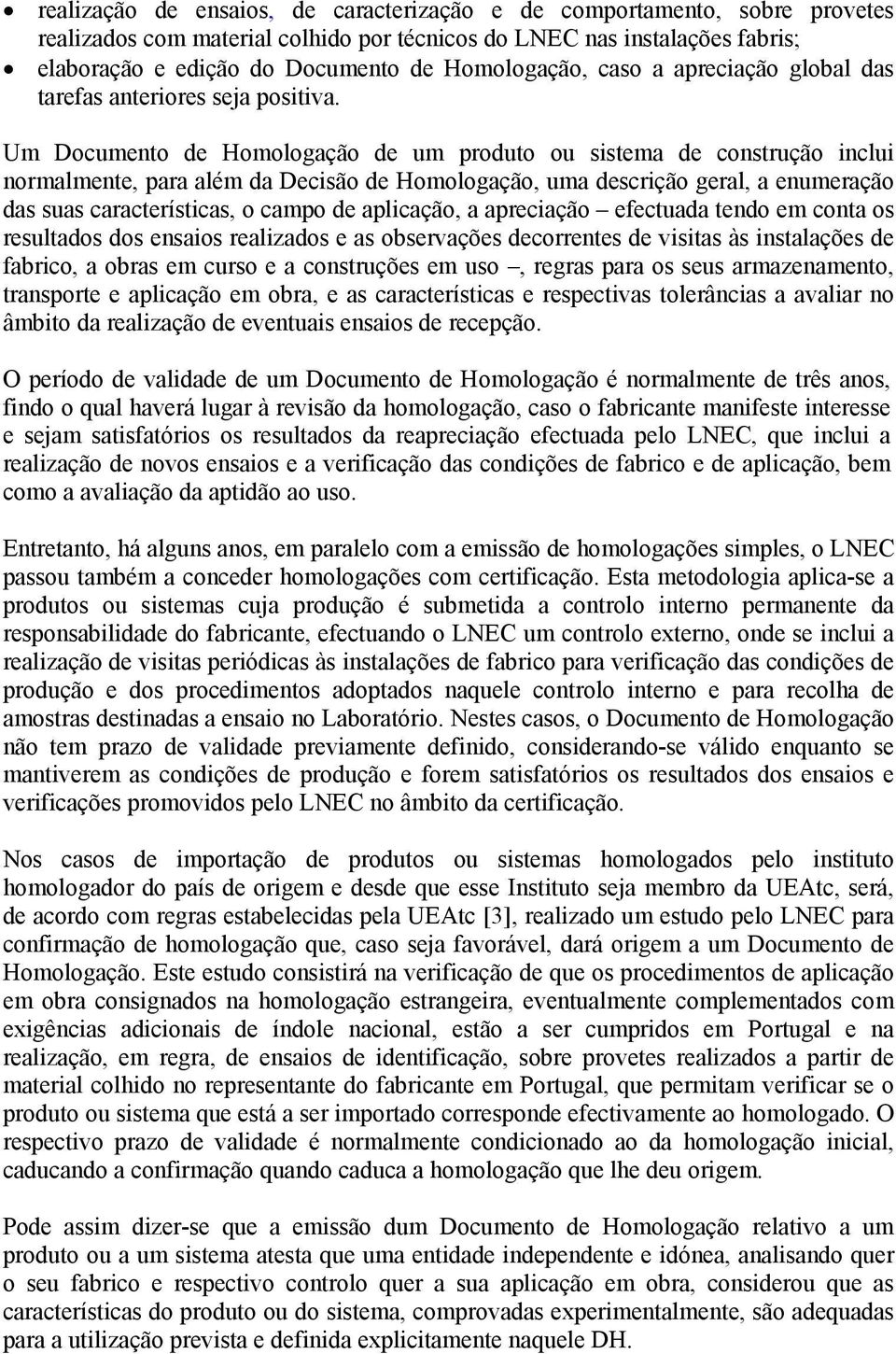 Um Documento de Homologação de um produto ou sistema de construção inclui normalmente, para além da Decisão de Homologação, uma descrição geral, a enumeração das suas características, o campo de