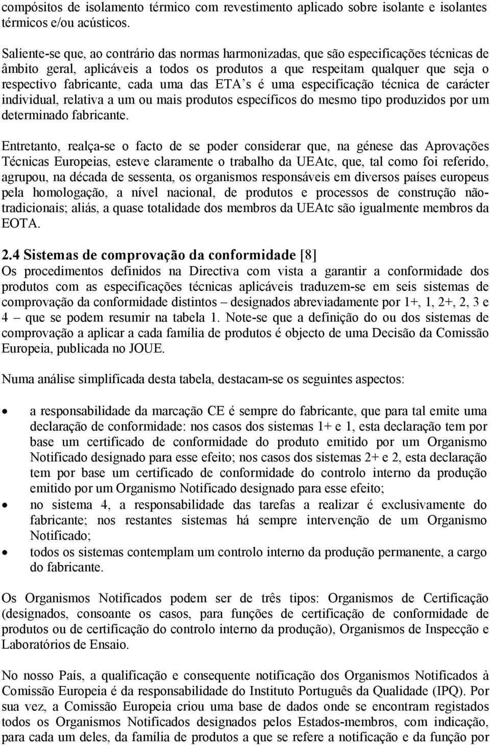 uma das ETA s é uma especificação técnica de carácter individual, relativa a um ou mais produtos específicos do mesmo tipo produzidos por um determinado fabricante.